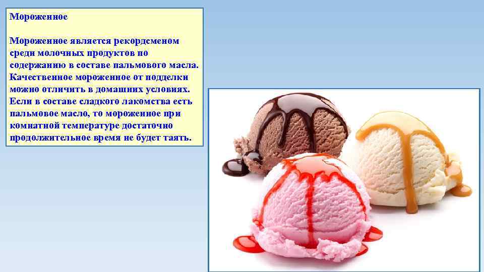 Мороженное является рекордсменом среди молочных продуктов по содержанию в составе пальмового масла. Качественное мороженное