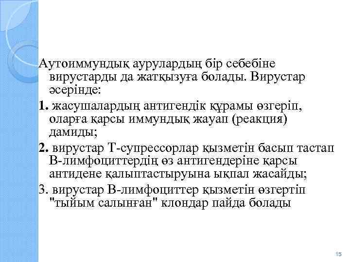 Аутоиммундық аурулардың бір себебіне вирустарды да жатқызуға болады. Вирустар әсерінде: 1. жасушалардың антигендік құрамы