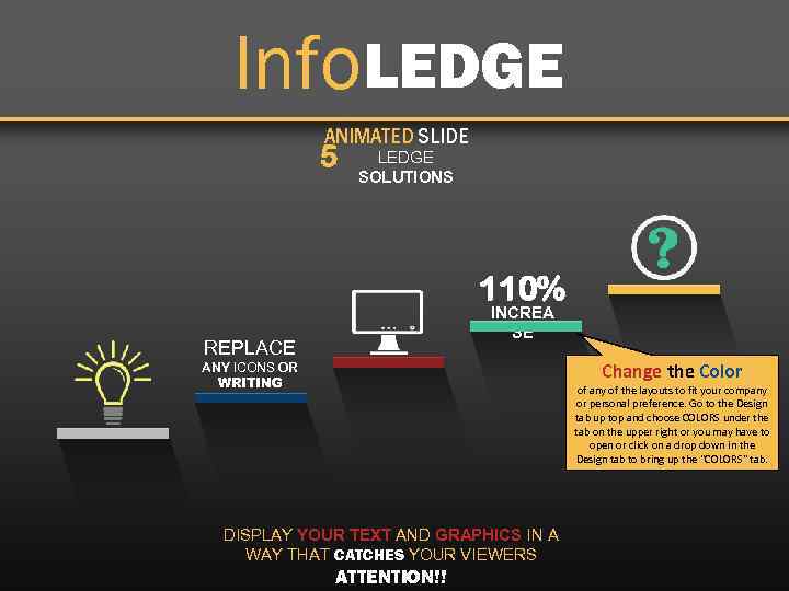 Info. LEDGE ANIMATED SLIDE 5 LEDGE SOLUTIONS 110% INCREA SE REPLACE Change the Color