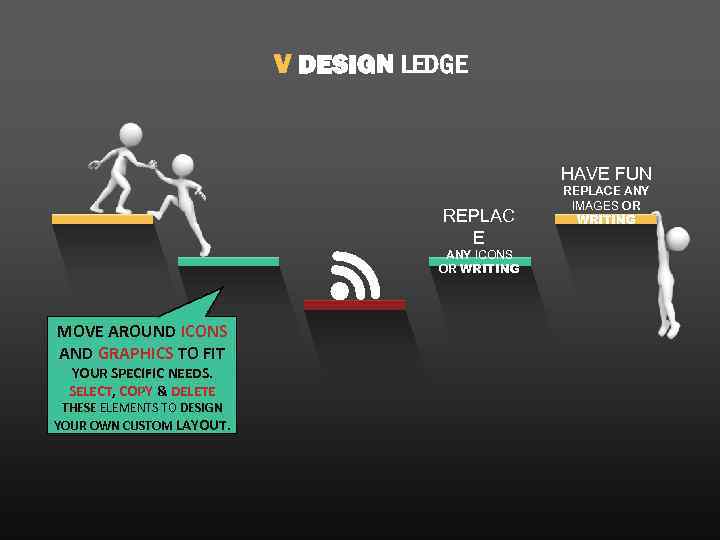 V DESIGN LEDGE HAVE FUN REPLAC E ANY ICONS OR WRITING MOVE AROUND ICONS