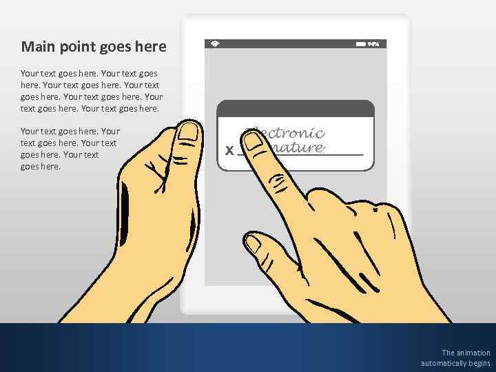 Main point goes here Your text goes here. Electronic Signature The animation automatically begins.
