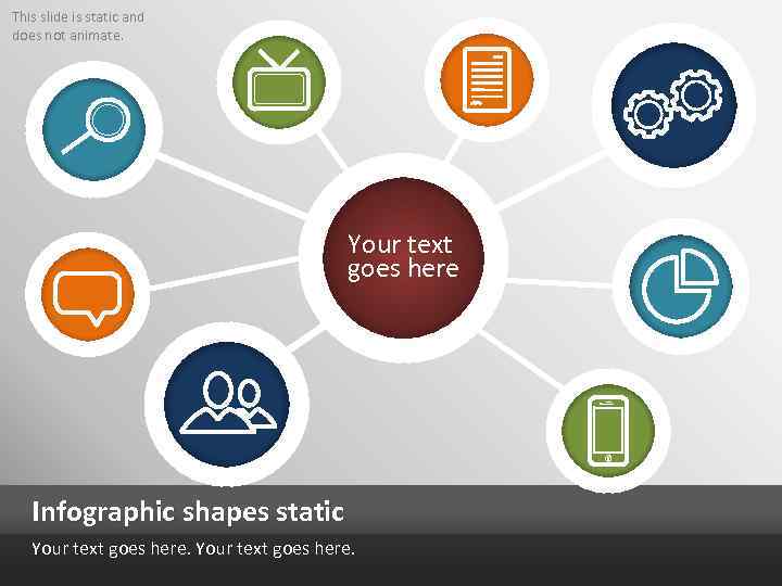 This slide is static and does not animate. Your text goes here Infographic shapes