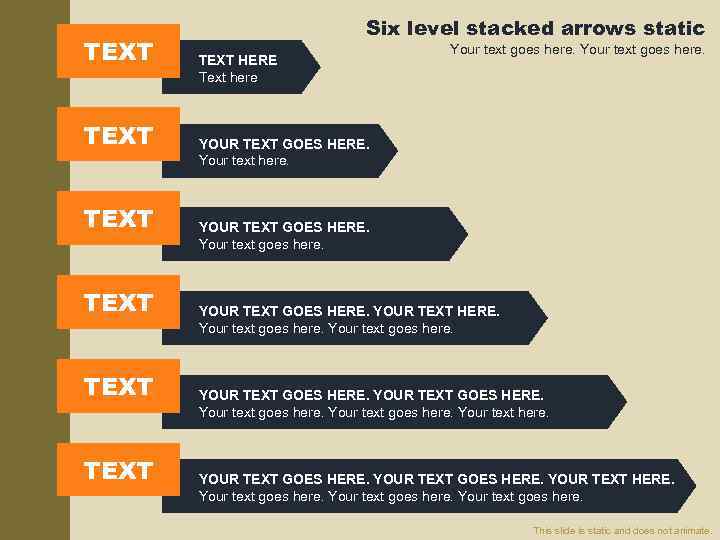 TEXT TEXT Six level stacked arrows static TEXT HERE Text here Your text goes