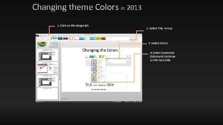 Changing theme Colors in 2013 1. Click on the design tab 2. Select This