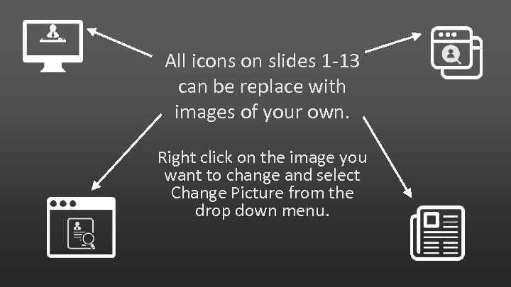 All icons on slides 1 -13 can be replace with images of your own.