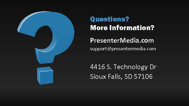 Questions? More Information? Presenter. Media. com support@presentermedia. com 4416 S. Technology Dr Sioux Falls,