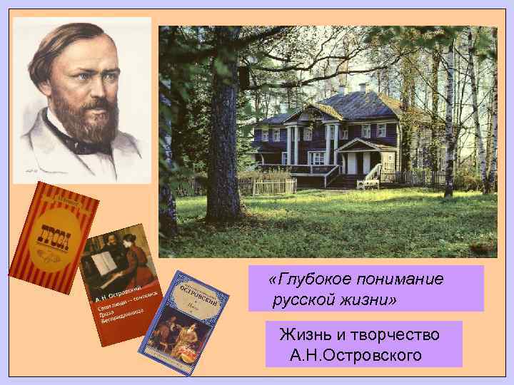  «Глубокое понимание русской жизни» Жизнь и творчество А. Н. Островского 