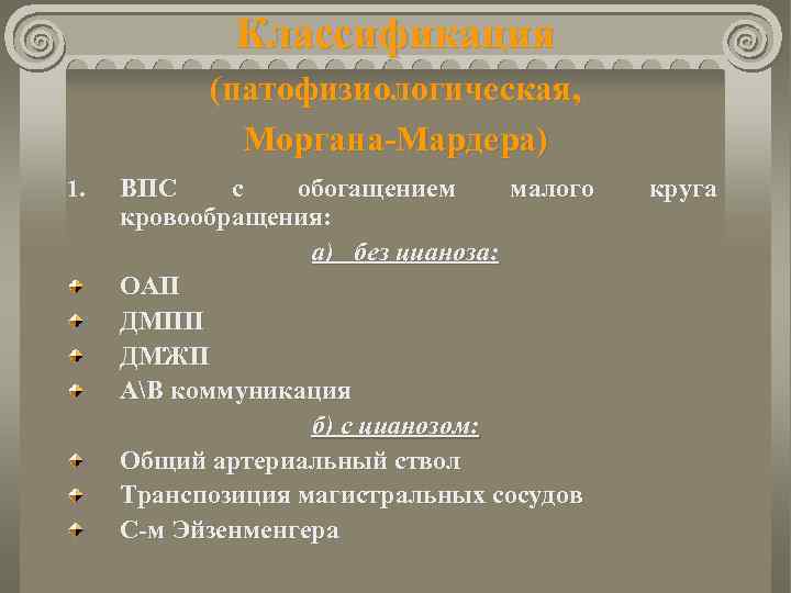 Классификация (патофизиологическая, Моргана-Мардера) 1. ВПС с обогащением малого кровообращения: а) без цианоза: ОАП ДМПП