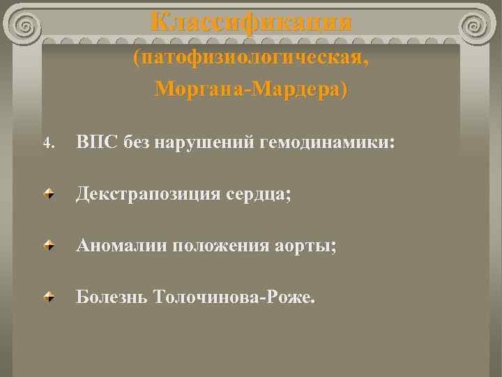 Классификация (патофизиологическая, Моргана-Мардера) 4. ВПС без нарушений гемодинамики: Декстрапозиция сердца; Аномалии положения аорты; Болезнь