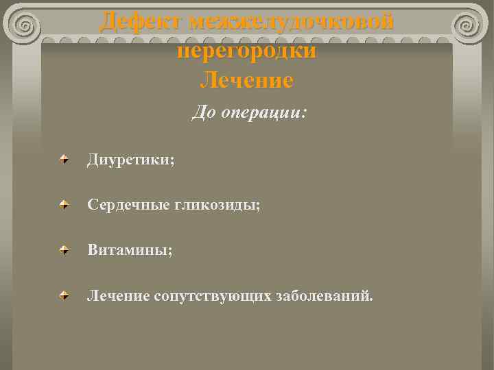 Дефект межжелудочковой перегородки Лечение До операции: Диуретики; Сердечные гликозиды; Витамины; Лечение сопутствующих заболеваний. 