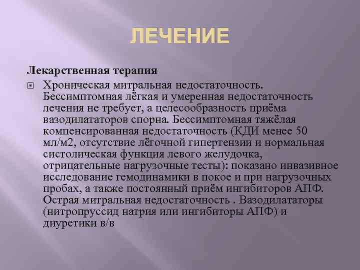 ЛЕЧЕНИЕ Лекарственная терапия Хроническая митральная недостаточность. Бессимптомная лёгкая и умеренная недостаточность лечения не требует,