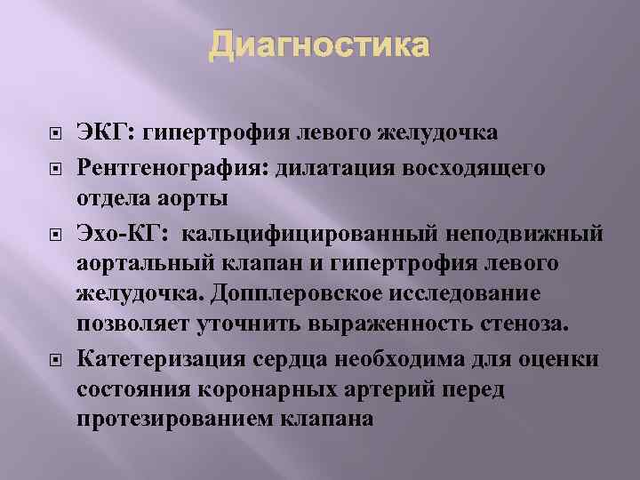 Диагностика ЭКГ: гипертрофия левого желудочка Рентгенография: дилатация восходящего отдела аорты Эхо-КГ: кальцифицированный неподвижный аортальный