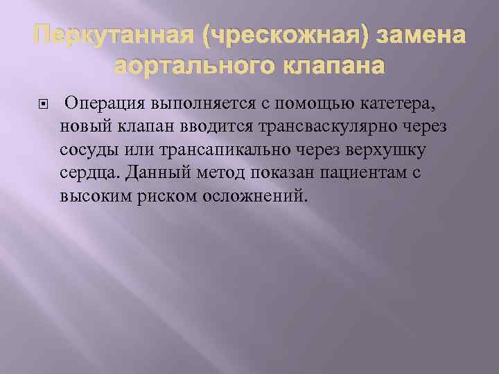 Перкутанная (чрескожная) замена аортального клапана Операция выполняется с помощью катетера, новый клапан вводится трансваскулярно