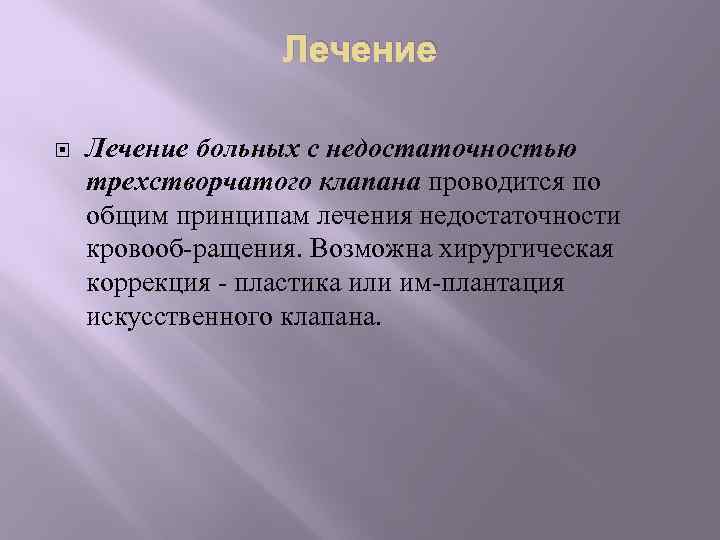 Лечение больных с недостаточностью трехстворчатого клапана проводится по общим принципам лечения недостаточности кровооб ращения.