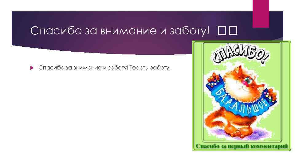 Спасибо за внимание и заботу! Тоесть работу. 