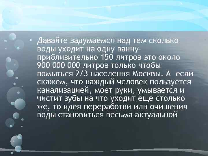  • Давайте задумаемся над тем сколько воды уходит на одну ваннуприблизительно 150 литров