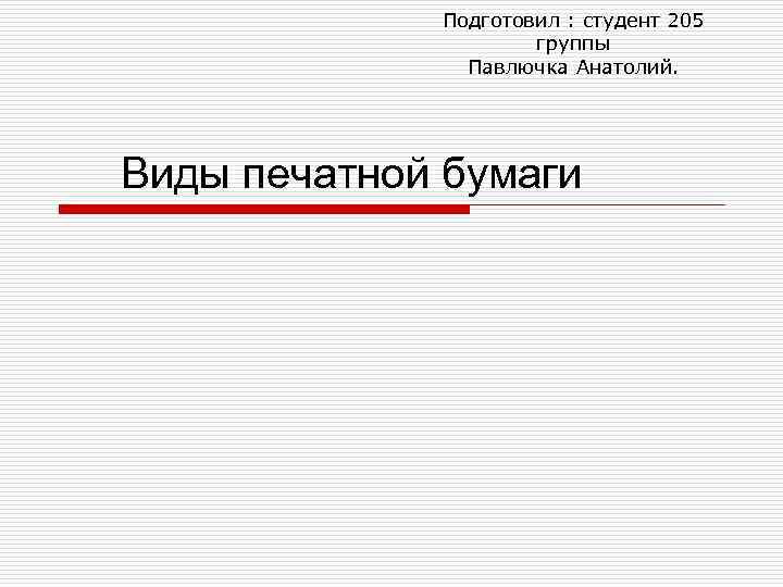 Подготовил : студент 205 группы Павлючка Анатолий. Виды печатной бумаги 