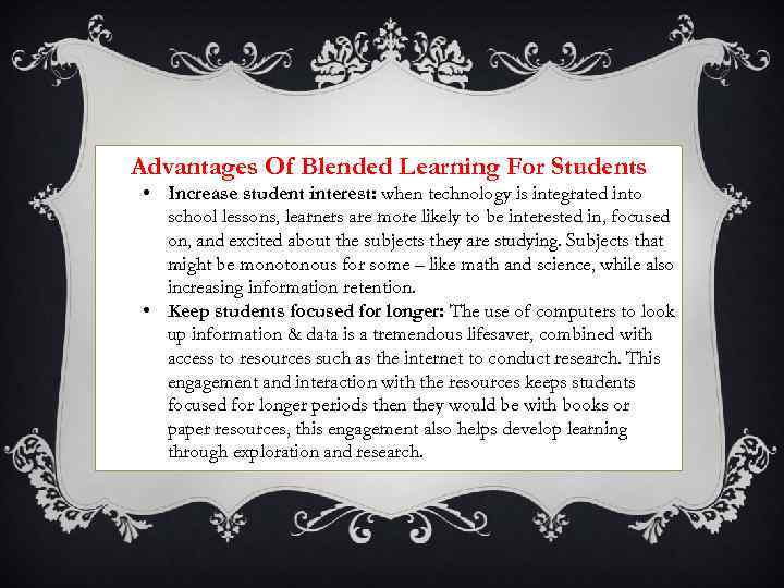 Advantages Of Blended Learning For Students • Increase student interest: when technology is integrated