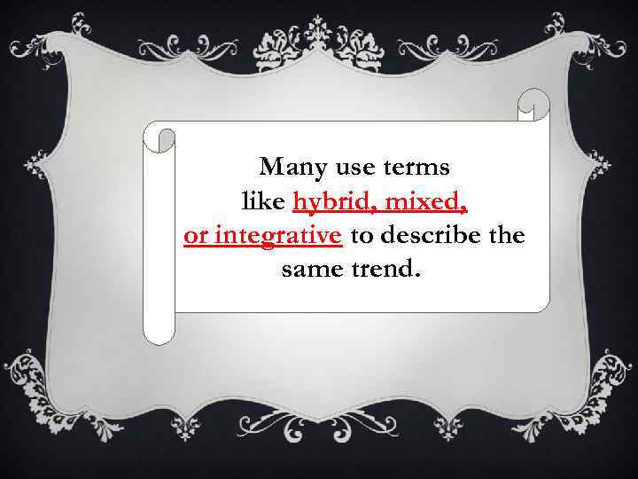 Many use terms like hybrid, mixed, or integrative to describe the same trend. 