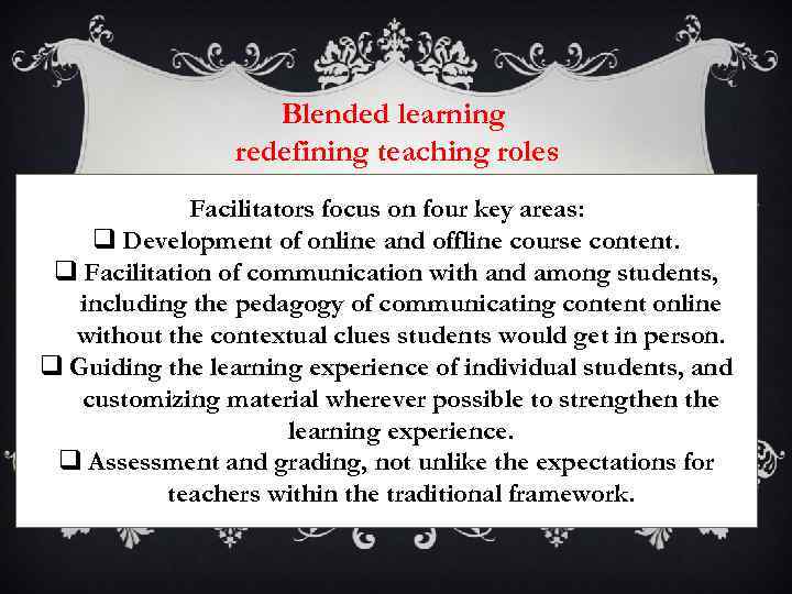 Blended learning redefining teaching roles Facilitators focus on four key areas: q Development of