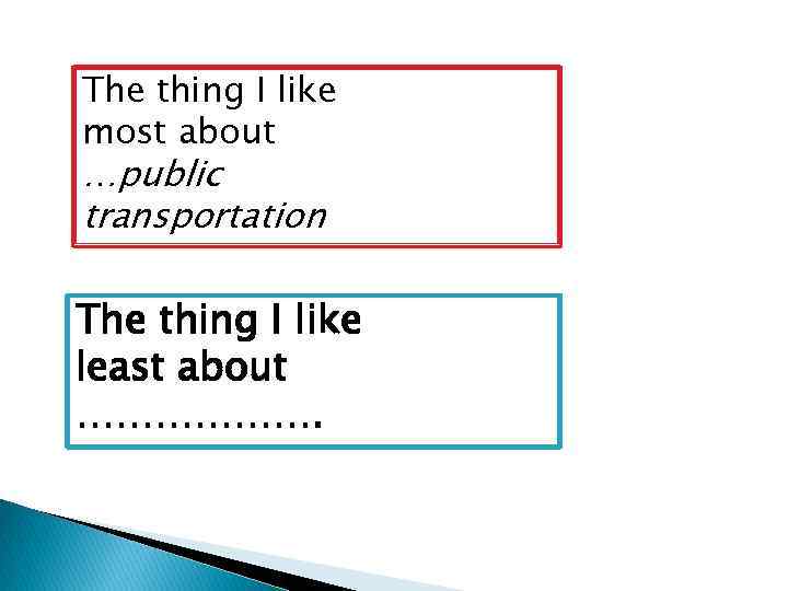 The thing I like most about …public transportation The thing I like least about