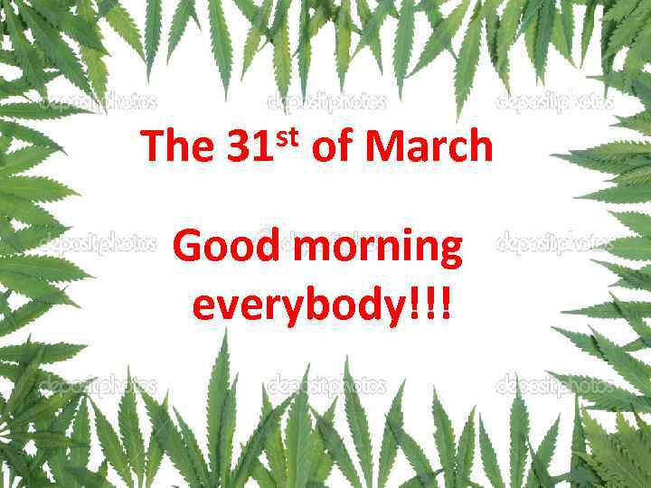 The st 31 The of March st 31 of March Good morning everybody!!! 
