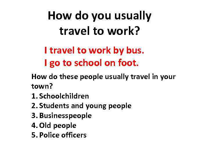 How do you usually travel to work? I travel to work by bus. I