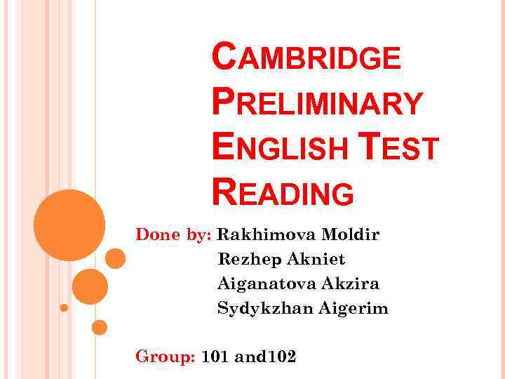 CAMBRIDGE PRELIMINARY ENGLISH TEST READING Done by: Rakhimova Moldir Rezhep Akniet Aiganatova Akzira Sydykzhan