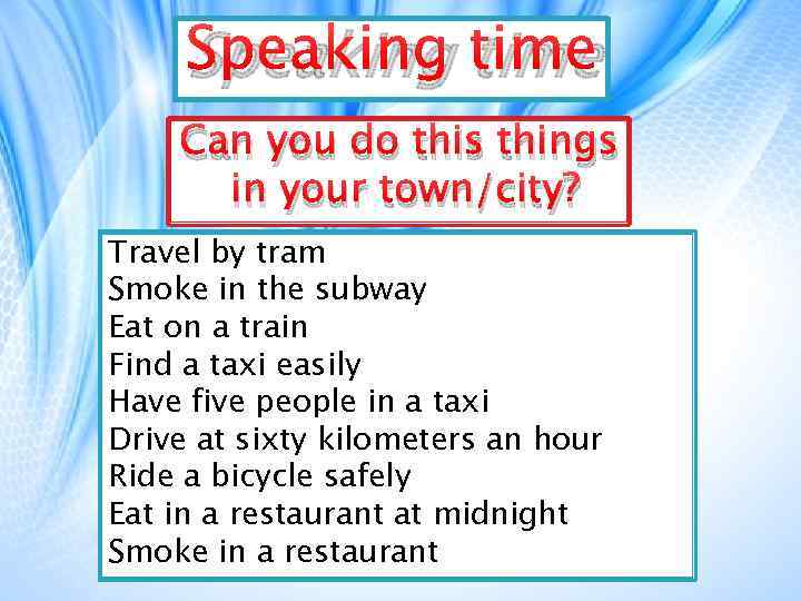 Speaking time Can you do this things in your town/city? Travel by tram Smoke