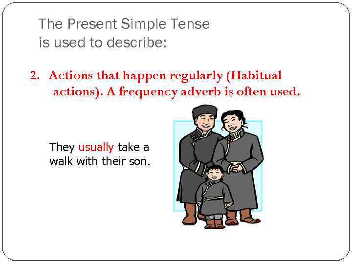 The Present Simple Tense is used to describe: 2. Actions that happen regularly (Habitual