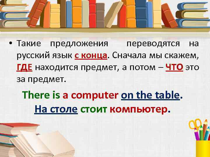  • Такие предложения переводятся на русский язык с конца. Сначала мы скажем, ГДЕ