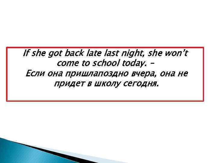 If she got back late last night, she won’t come to school today. –