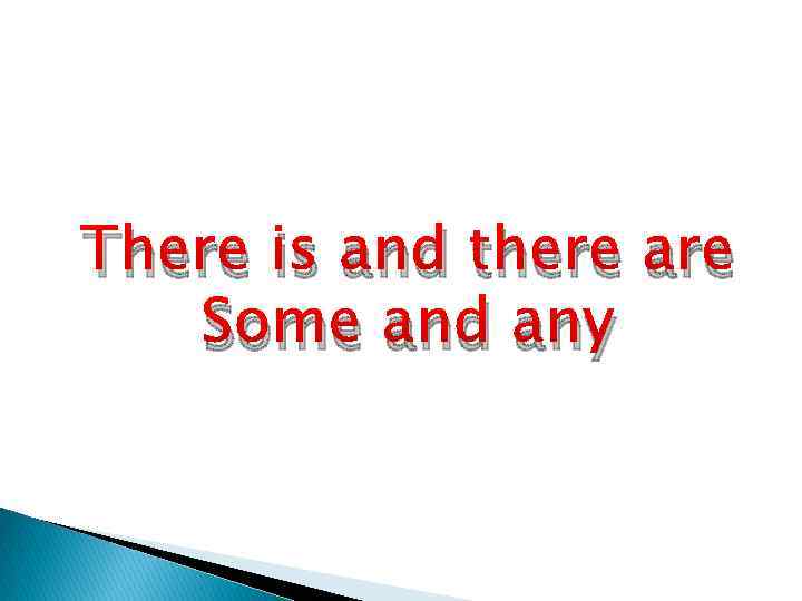 There is and there are Some and any 