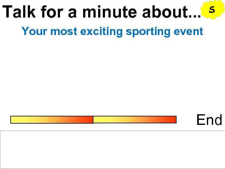 Talk for a minute about. . . S Your most exciting sporting event End