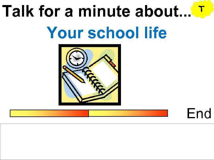 Talk for a minute about. . . Your school life T End 