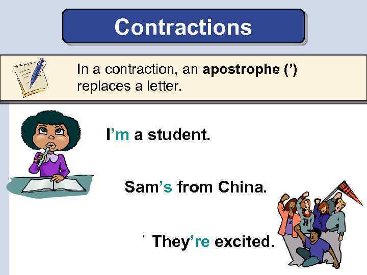 Contractions In a contraction, an apostrophe (’) replaces a letter. I’m am a student.