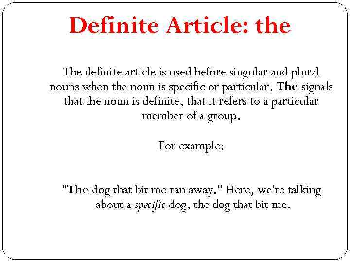 Definite Article: the The definite article is used before singular and plural nouns when