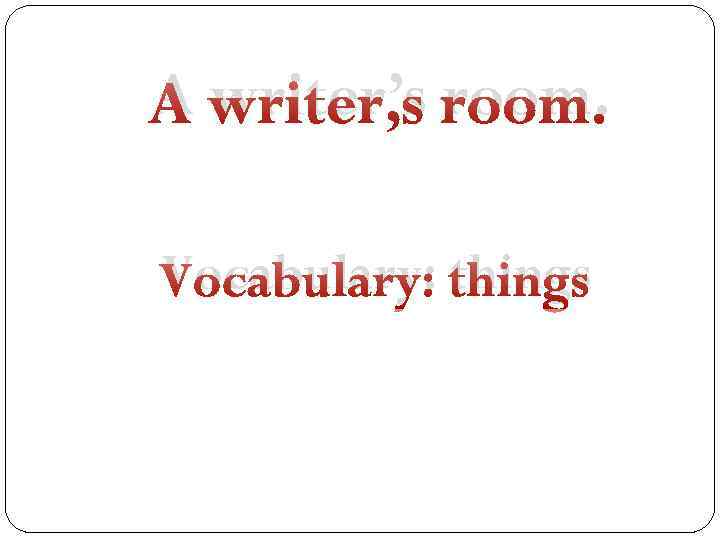 A writer’s room. Vocabulary: things 