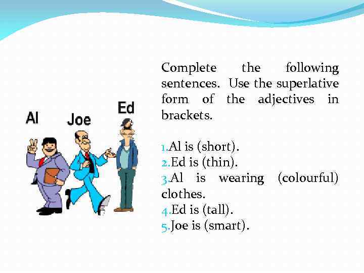 Complete the following sentences. Use the superlative form of the adjectives in brackets. 1.