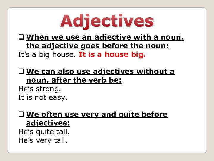 Adjectives q When we use an adjective with a noun, the adjective goes before