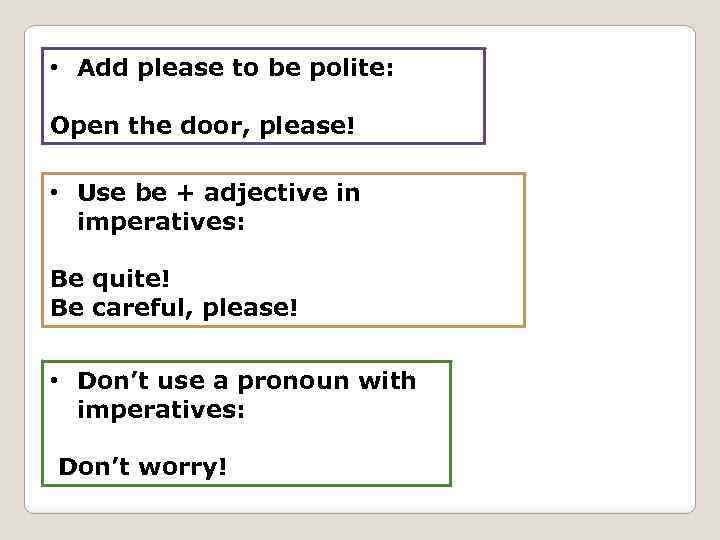  • Add please to be polite: Open the door, please! • Use be