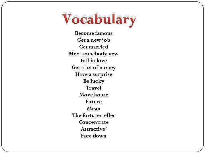 Vocabulary Become famous Get a new job Get married Meet somebody new Fall in