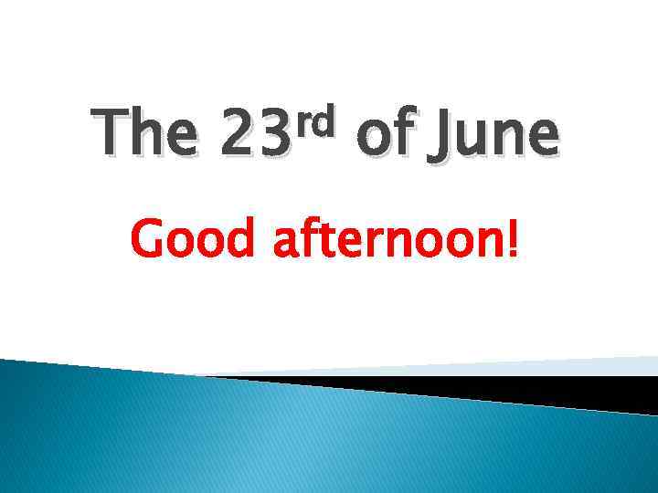 The rd 23 of June Good afternoon! 