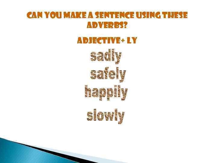 Can you make a sentence using these adverbs? Adjective+ ly 