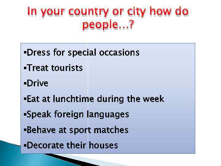 In your country or city how do people…? §Dress for special occasions §Treat tourists