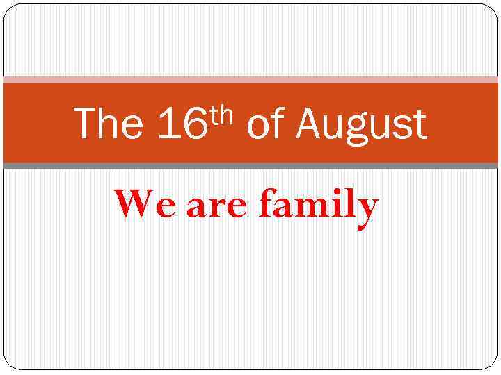The th 16 of August We are family 