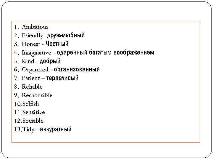 1. Ambitious 2. Friendly -дружелюбный 3. Honest - Честный 4. Imaginative - одаренный богатым