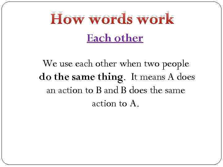 How words work Each other We use each other when two people do the