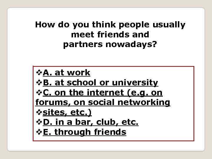 How do you think people usually meet friends and partners nowadays? v. A. at