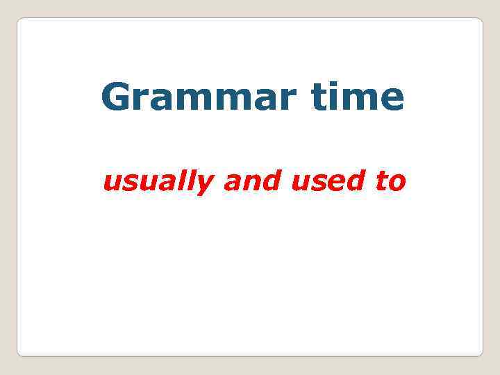 Grammar time usually and used to 